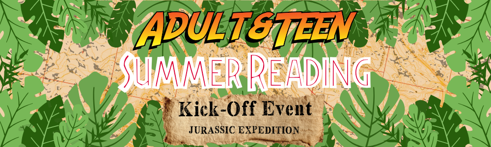Adult and Teen Summer Reading Kick-Off: Jurassic Expedition. Promotional graphic with jungle foliage over a vintage-style map background